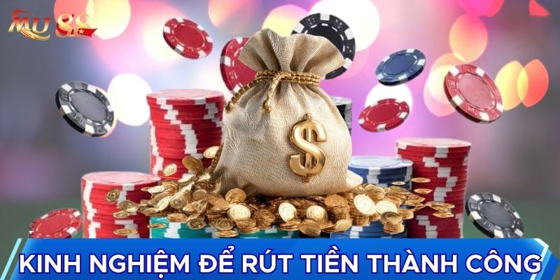 Kinh nghiệm để rút tiền thành công