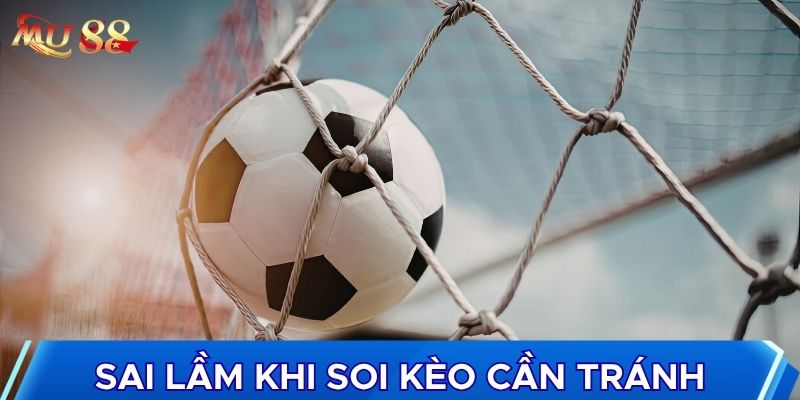 Sai lầm khi soi kèo cần tránh
