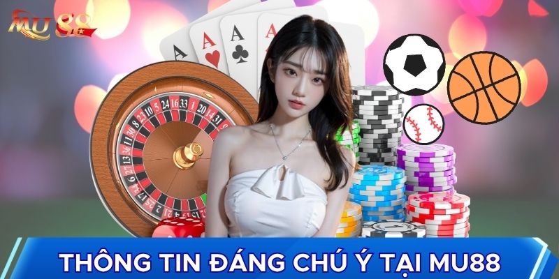 Thông tin  đáng chú ý tại MU88